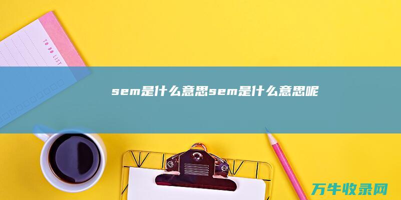 sem是什么意思 (sem是什么意思呢)